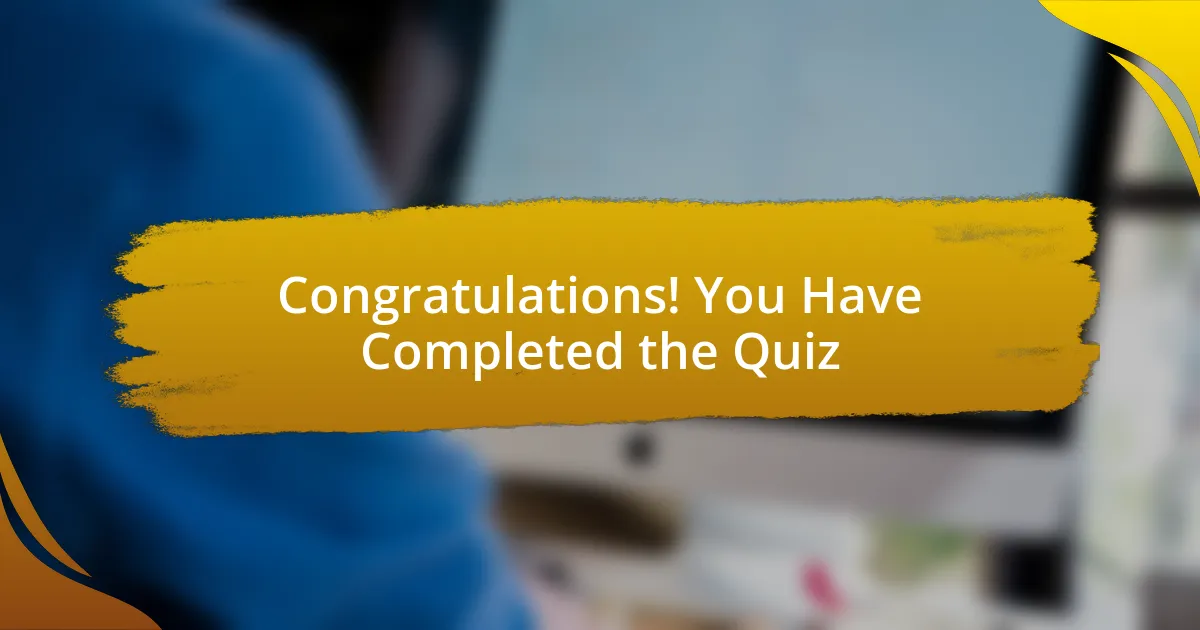 Congratulations! You Have Completed the Quiz