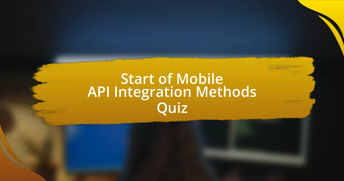 Start of Mobile API Integration Methods Quiz