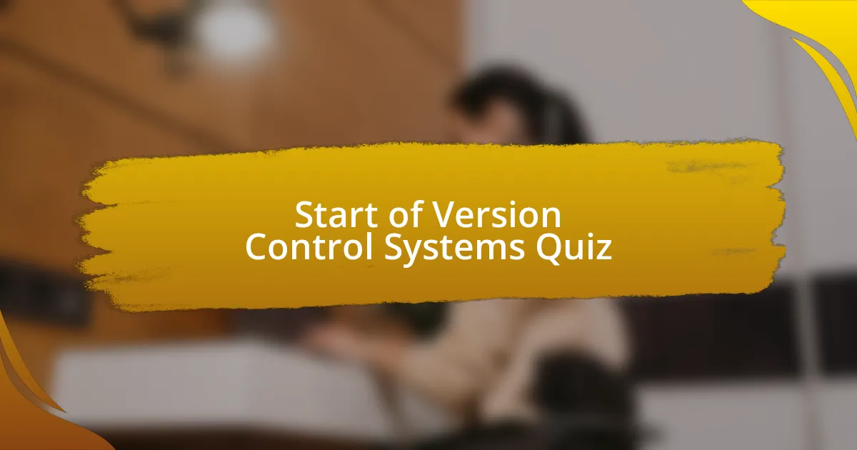 Start of Version Control Systems Quiz